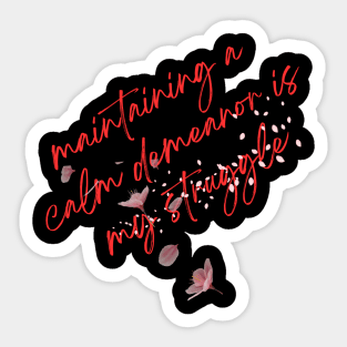 maintaining a calm demeanor is my struggle Sticker